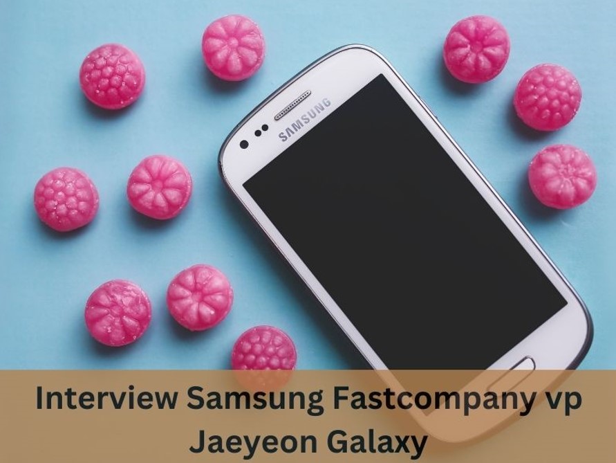 interview samsung fastcompany vp jaeyeon galaxy