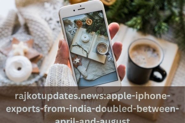 rajkotupdates.news:apple-iphone-exports-from-india-doubled-between-april-and-august