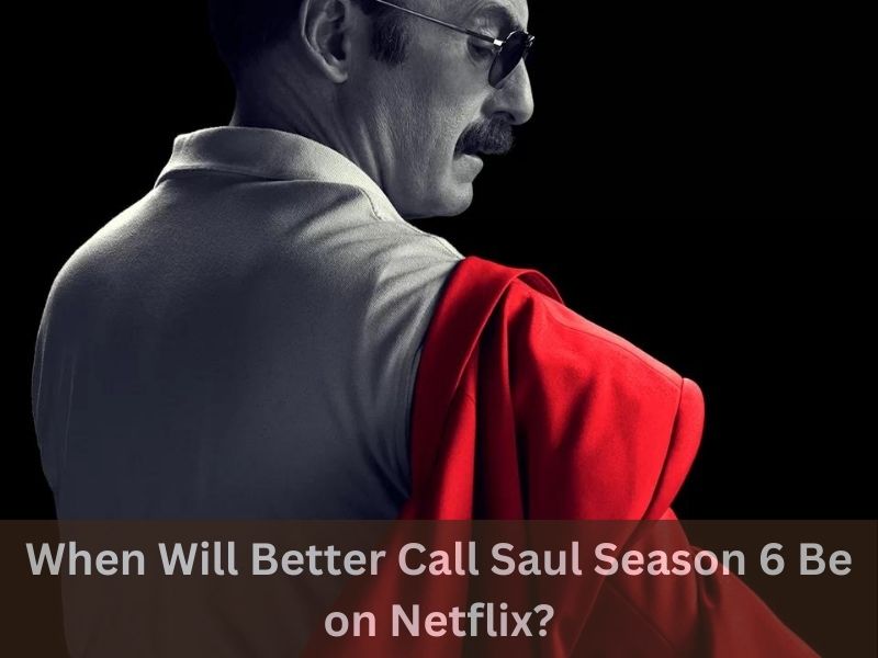 When Will Better Call Saul Season 6 Be on Netflix?